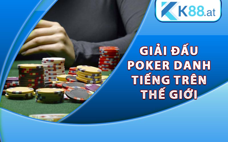 Giải đấu Poker danh tiếng trên thế giới