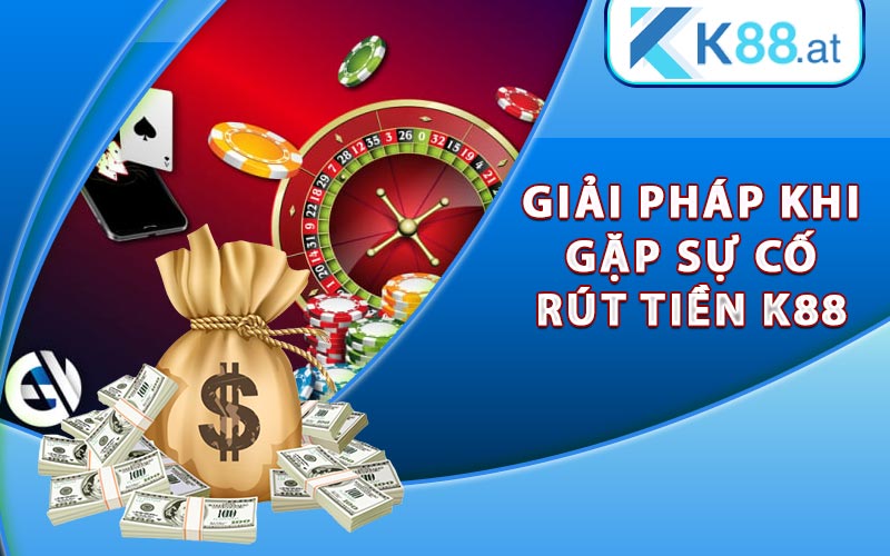 Giải pháp liên hệ khi gặp sự cố rút tiền K88