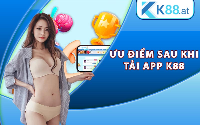 Ưu điểm hoàn hảo sau khi tải app K88