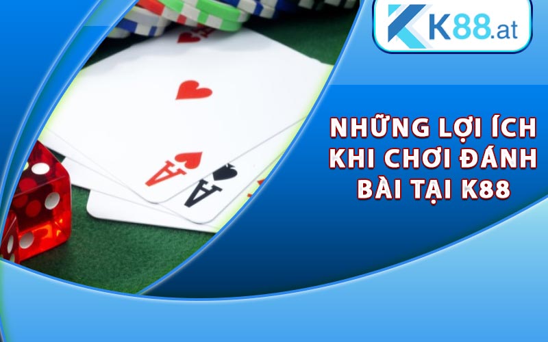 Những lợi ích khi chơi đánh bài tại nhà cái K88