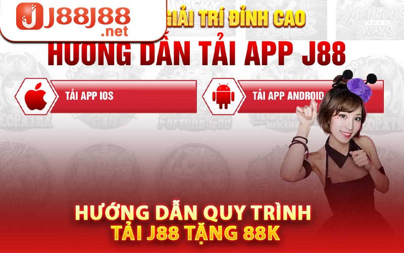 Hướng dẫn quy trình tải J88 tặng 88k